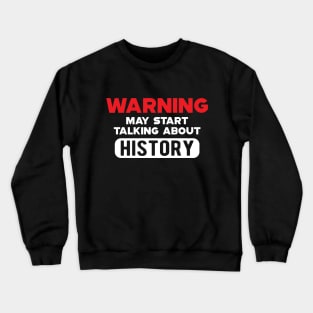 History - Warning may start talking about history Crewneck Sweatshirt